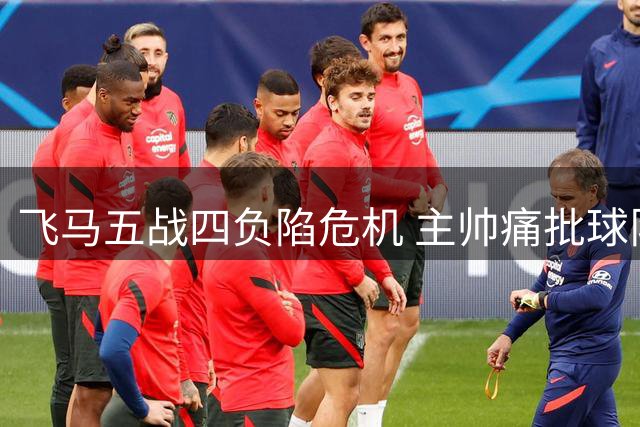 飞马五战四负陷危机 主帅痛批球队过度依赖核心球员
