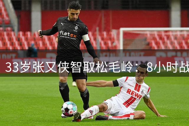33岁张又侠智取松毛岭：8小时战斗未用预备队