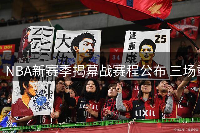 NBA新赛季揭幕战赛程公布 三场重量级对决引热议